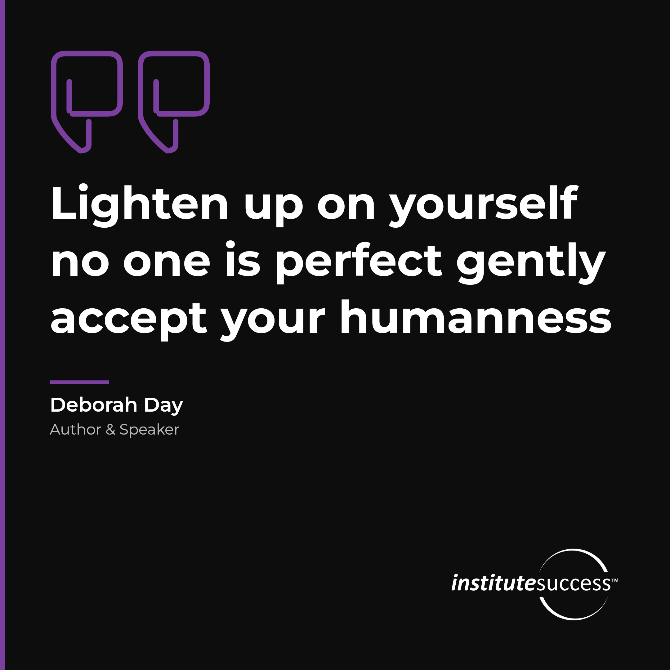 "Lighten up on yourself no one is perfect gently accept your humanness" — Deborah Day, Self Control leadership quote