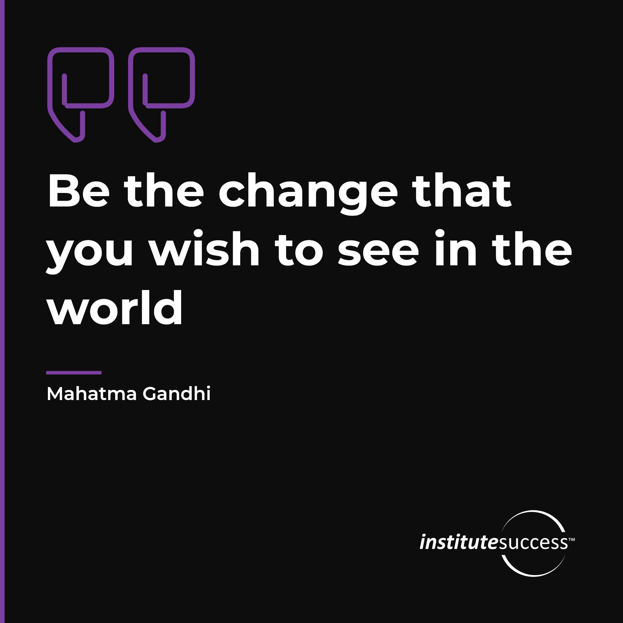 "Be the change that you wish to see in the world" — Mahatma Gandhi, Self Control leadership quote