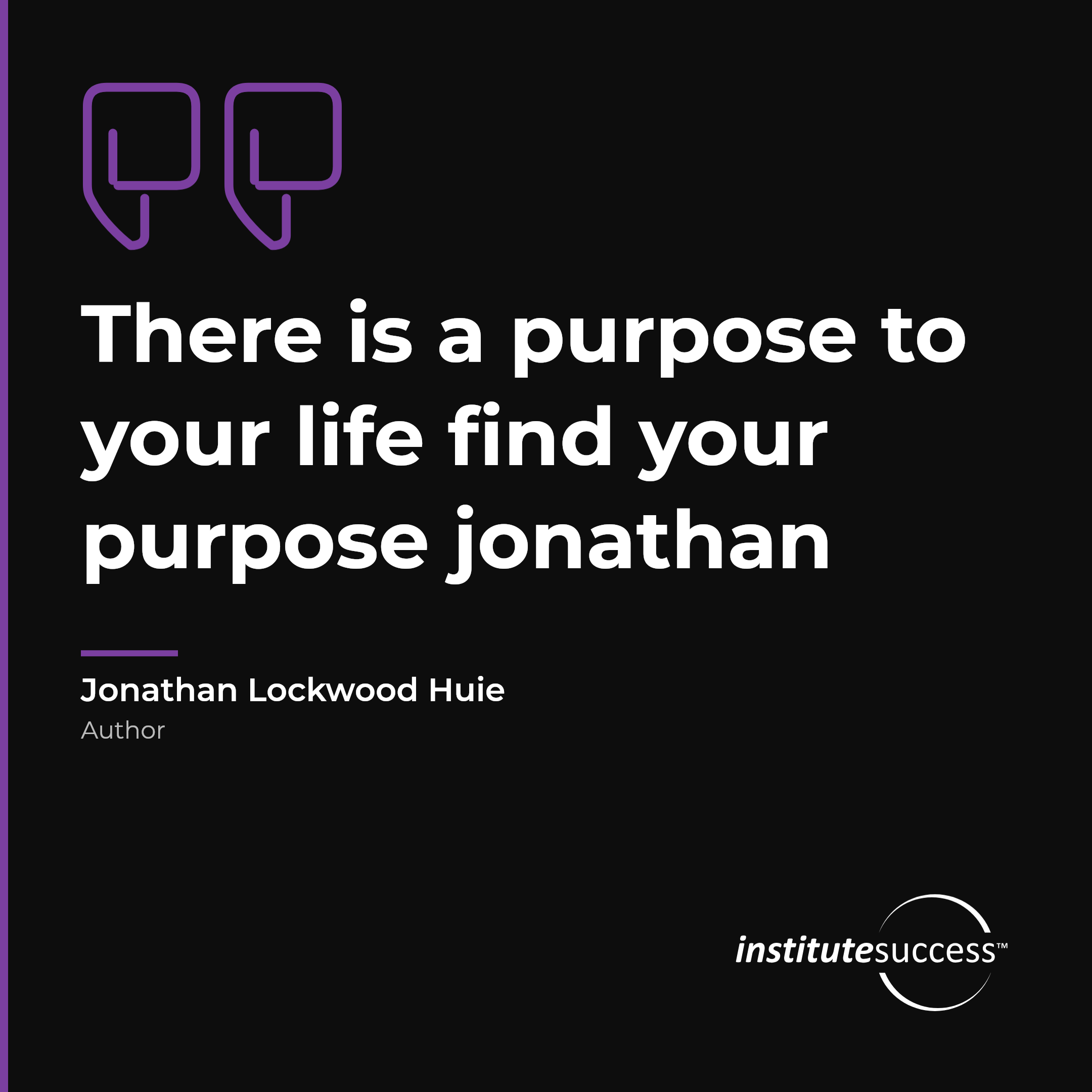 "There is a purpose to your life find your purpose jonathan" — Jonathan Lockwood Huie, Self Direction leadership quote