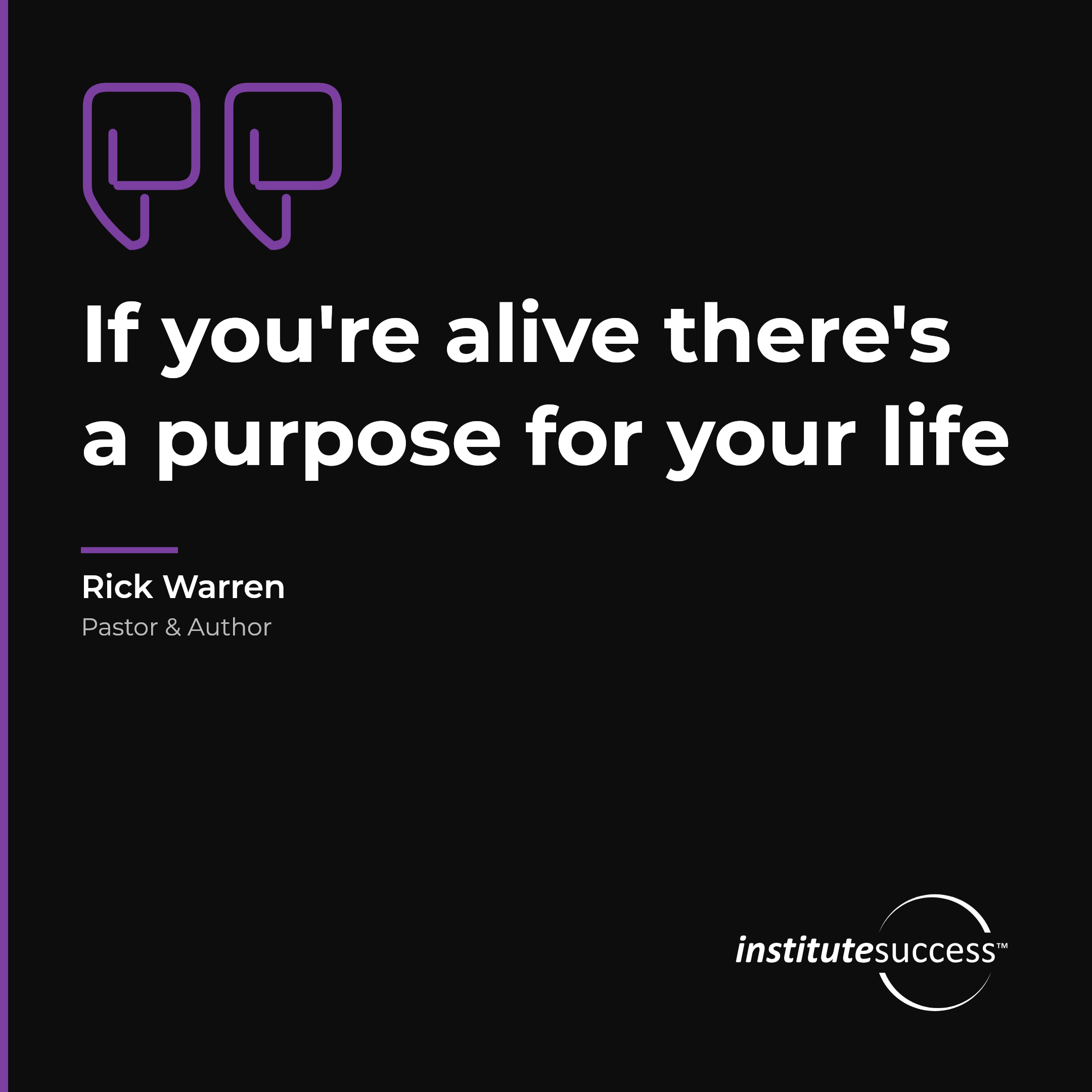 "If you're alive there's a purpose for your life" — Rick Warren, Self Direction leadership quote