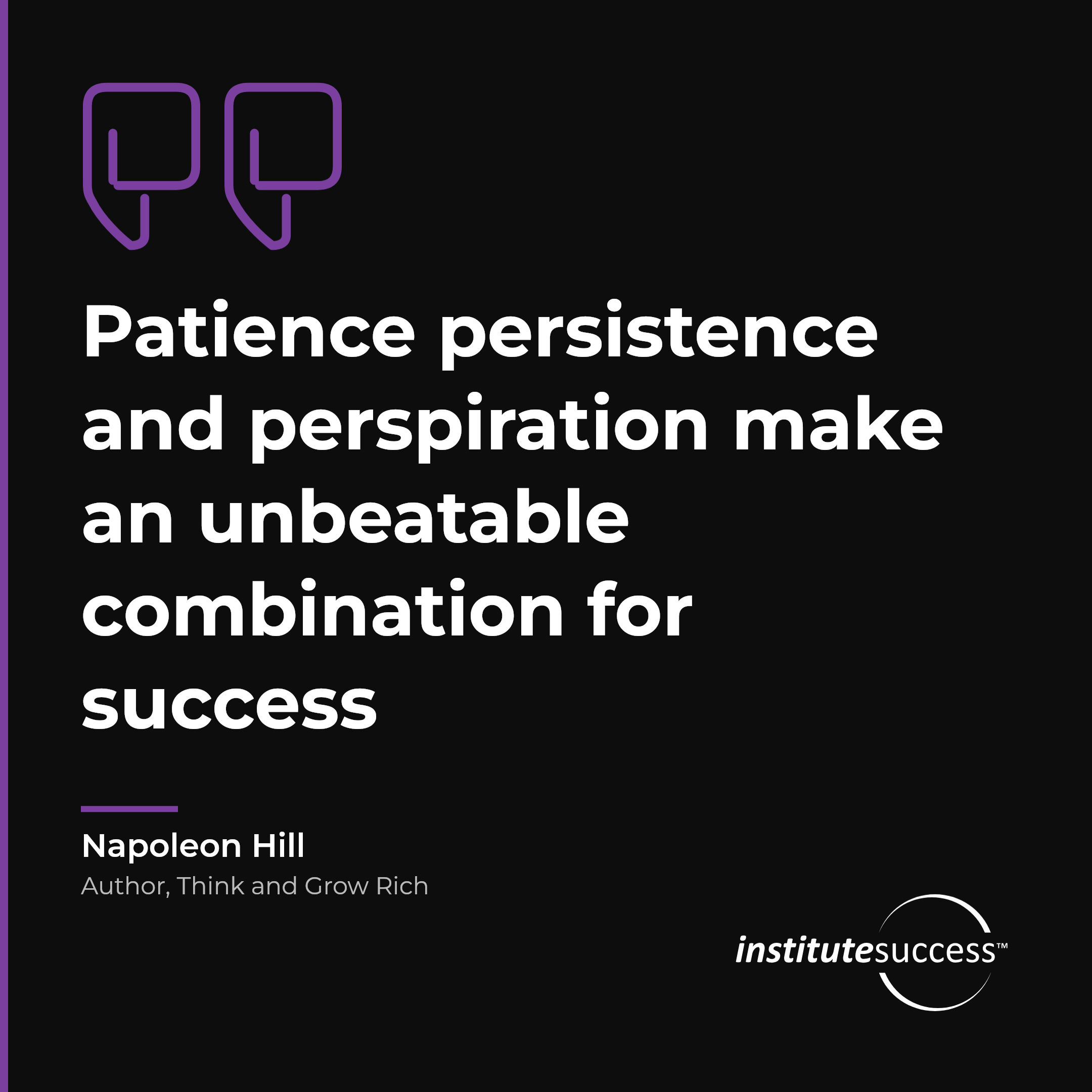 "Patience persistence and perspiration make an unbeatable combination for success" — Napoleon Hill, Self Discipline leadership quote