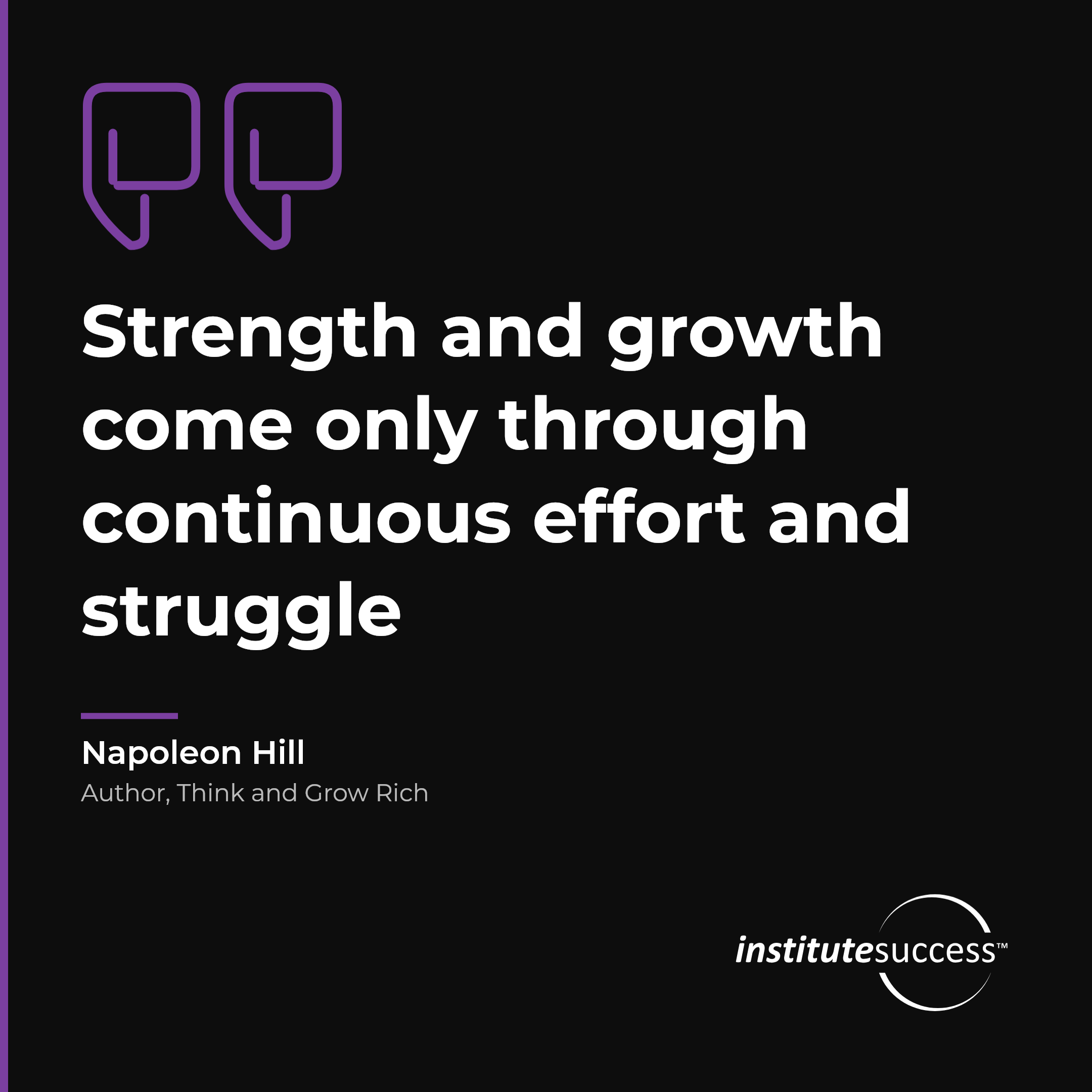 "Strength and growth come only through continuous effort and struggle" — Napoleon Hill, Self Discipline leadership quote