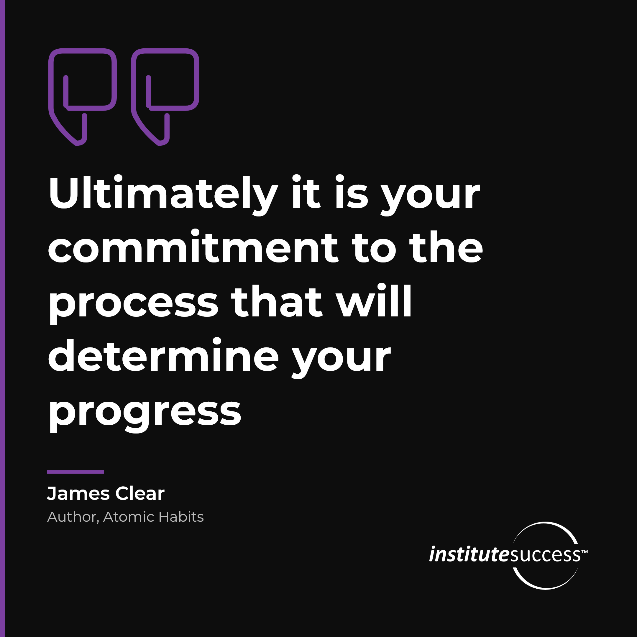 "Ultimately it is your commitment to the process that will determine your progress" — James Clear, Self Management leadership quote