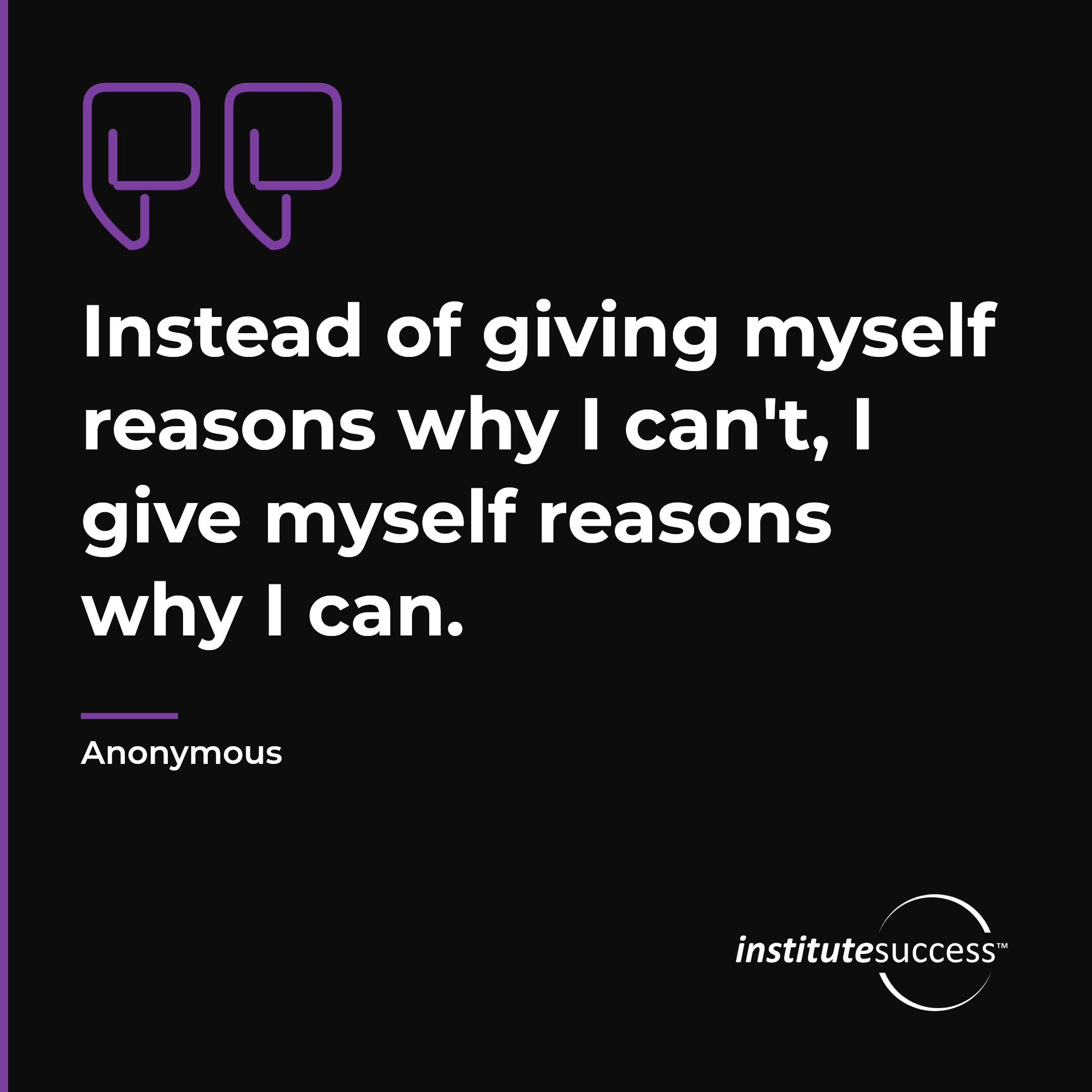 "Instead of giving myself reasons why I can't, I give myself reasons why I can." — Anonymous, Self Management leadership quote