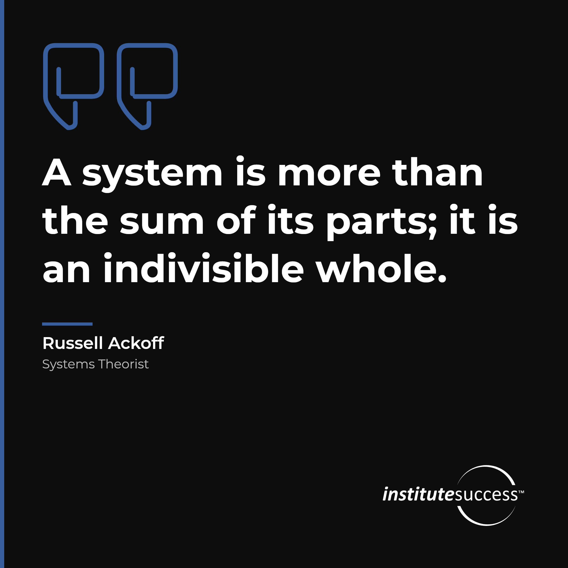"A system is more than the sum of its parts; it is an indivisible whole." — Russell Ackoff, Systems Judgment leadership quote