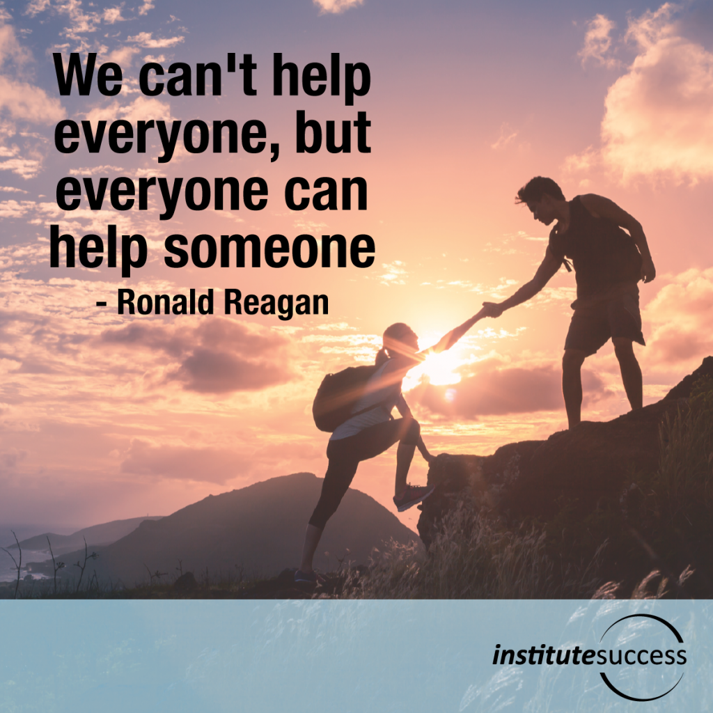 We can’t help everyone, but everyone can help someone – Ronald Reagan ...