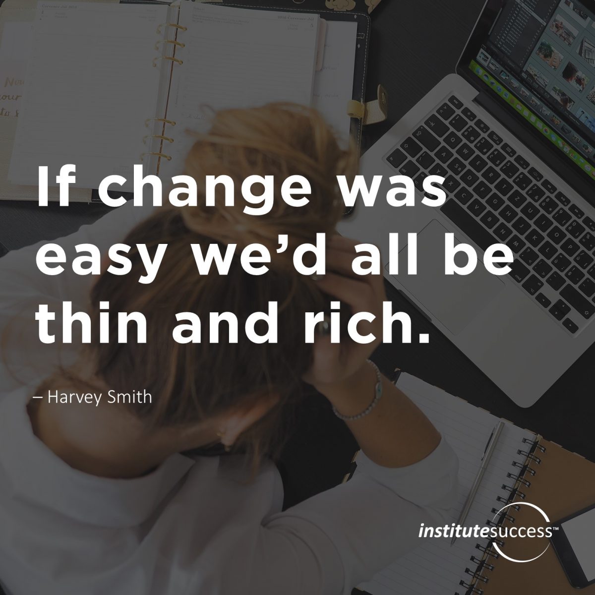 If change was easy we’d all be thin and rich – Harvey Smith