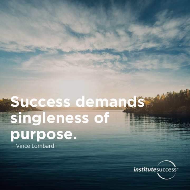 Success demands singleness of purpose.	Vince Lombardi