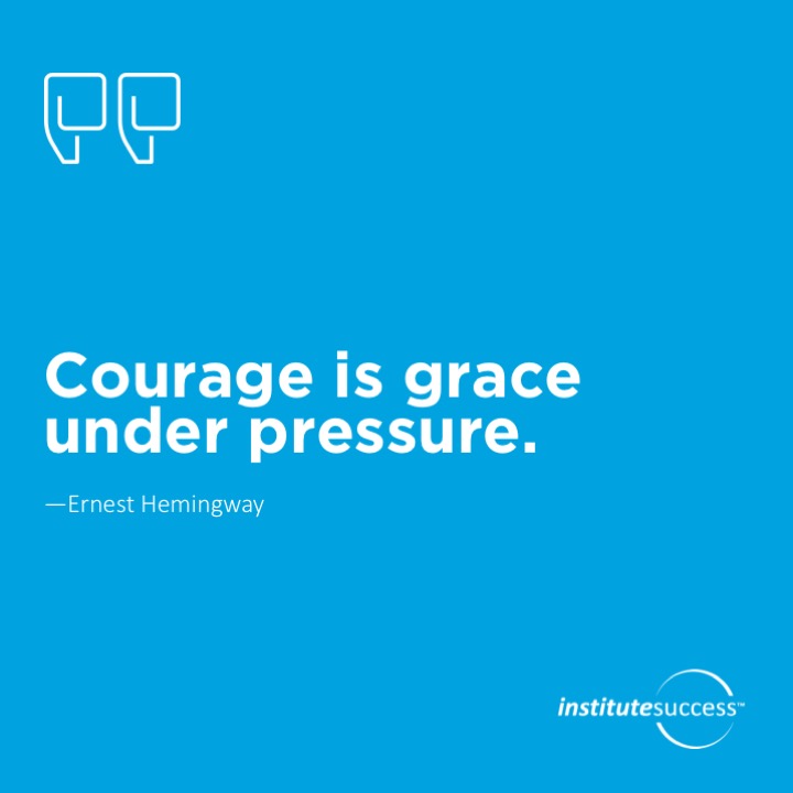 Courage is grace under pressure.	Ernest Hemingway