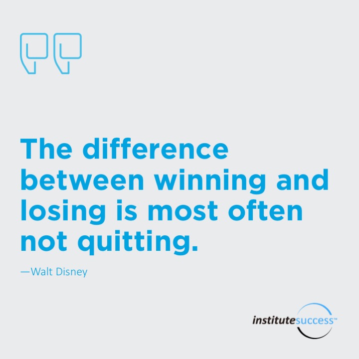 The difference between winning and losing is most often not quitting.	Walt Disney