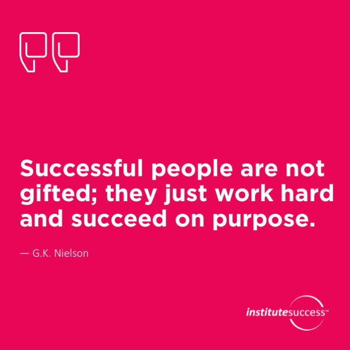 Successful people are not gifted; they just work hard and succeed on purpose.	G.K. Nielson