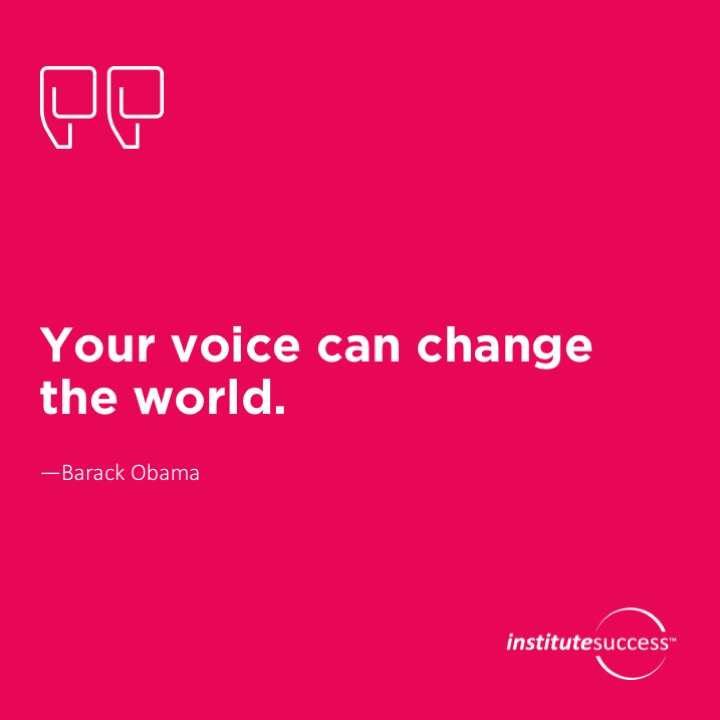 Your voice can change the world.	Barack Obama