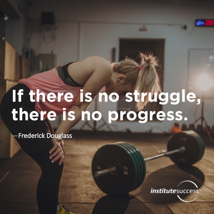 If there is no struggle, there is no progress.	Frederick Douglass