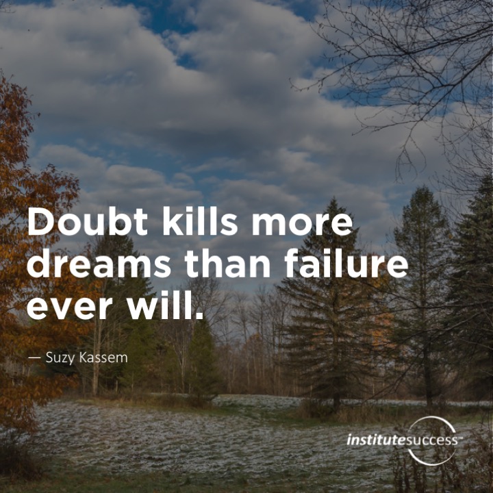 Doubt kills more dreams than failure ever will.	 Suzy Kassem