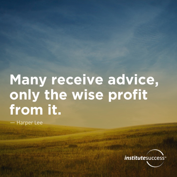 Many receive advice, only the wise profit from it.	Harper Lee