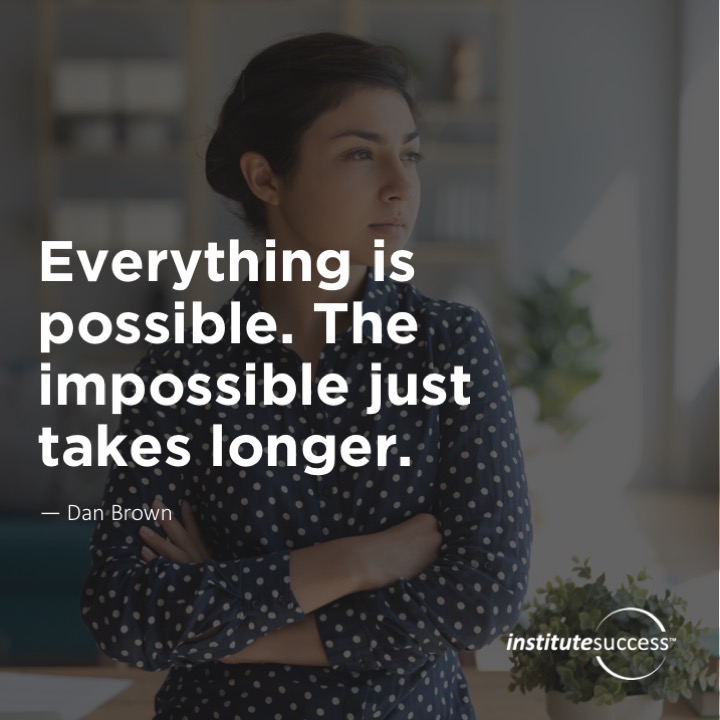 Everything is possible. The impossible just takes longer.	Dan Brown