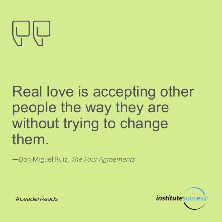 Real love is accepting other people the way they are without trying to change them.	Don Miguel Ruiz