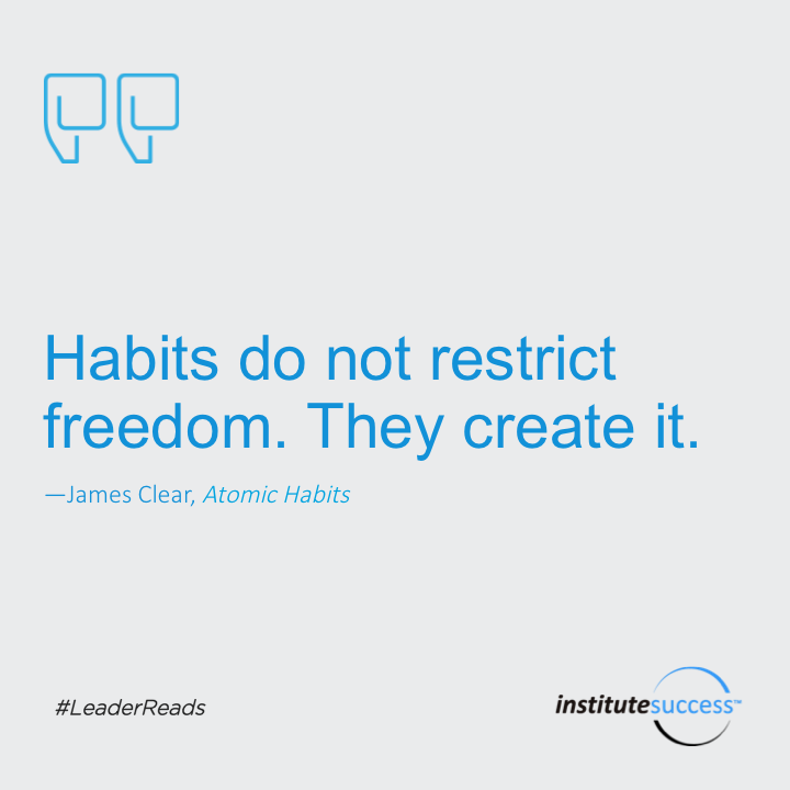 Habits do not restrict freedom. They create it.	James Clear