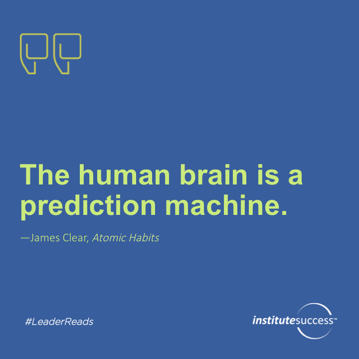 The human brain is a prediction machine.  James Clear
