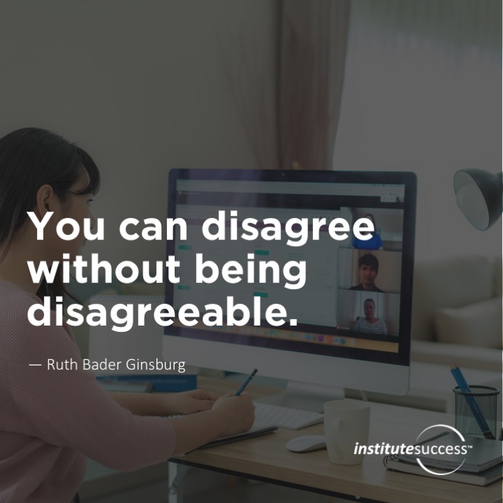 You can disagree without being disagreeable.	Ruth Bader Ginsburg