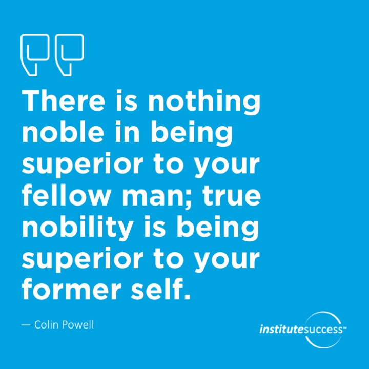 There is nothing noble in being superior to your fellow man; true nobility is being superior to your former self.	Earnest Hemingway