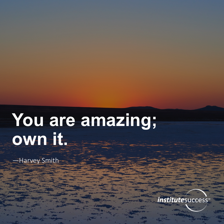 You are amazing; own it. 	Harvey Smith