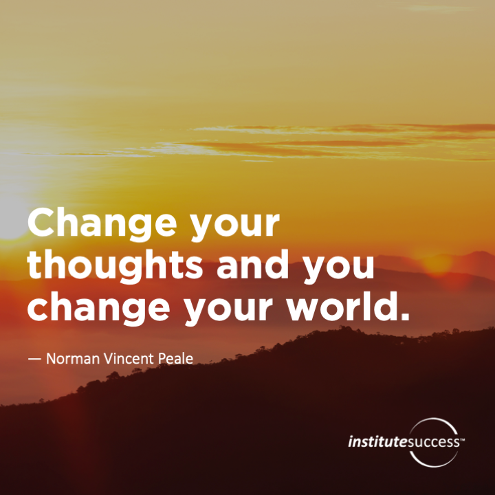 Change your thoughts and you change your world.	Norman Vincent Peale