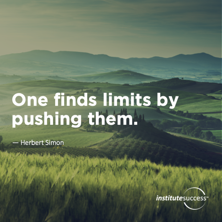 One finds limits by pushing them.	Herbert Simon