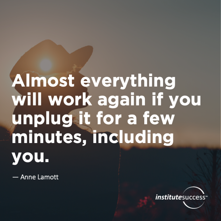 Almost everything will work again if you unplug it for a few minutes, including you. 	Anne Lamott