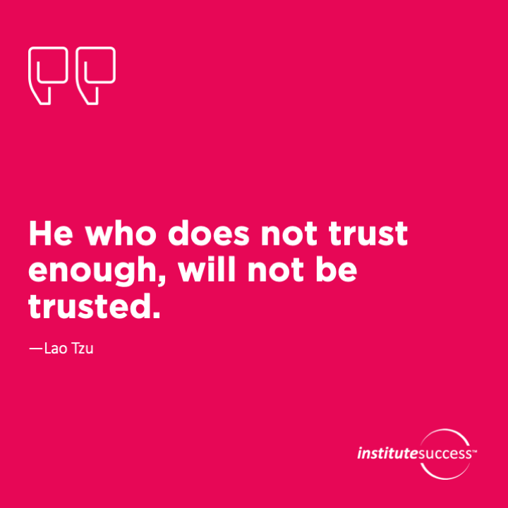 He who does not trust enough, will not be trusted.	Lao Tzu