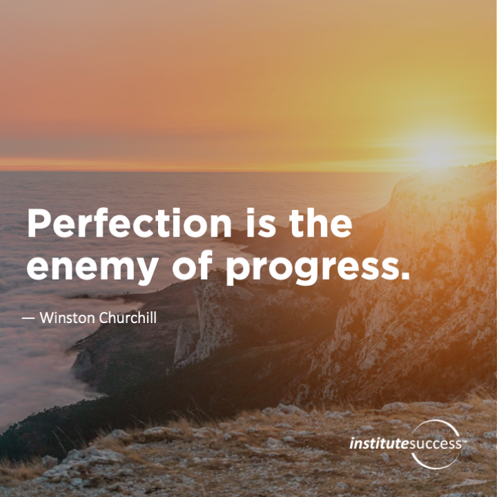 Perfection is the enemy of progress   Winston Churchill
