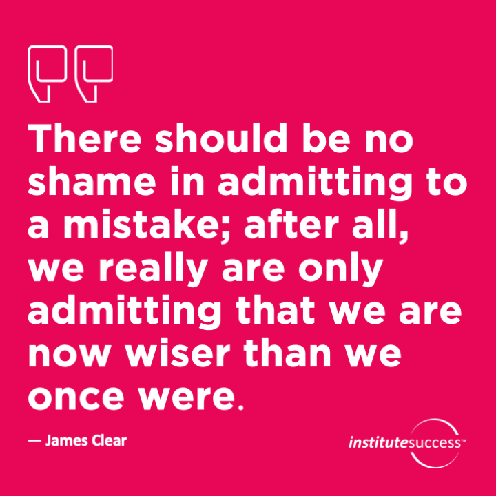 There should be no shame in admitting to a mistake; after all, we really are only admitting that we are now wiser than we once were.  Greg McKeown