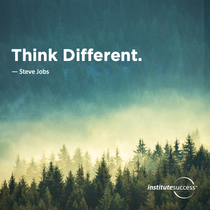 Think Different.  Steve Jobs
