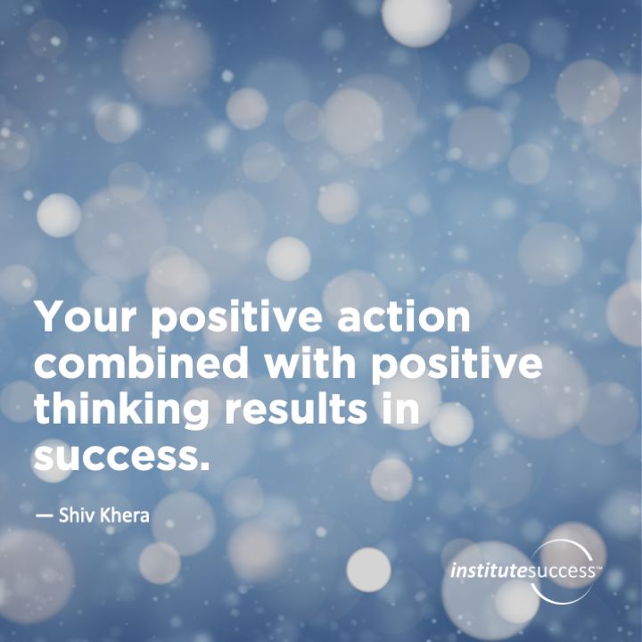 Your positive action combined with positive thinking results in success.	Shiv Khera