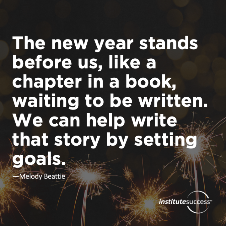 The new year stands before us, like a chapter in a book, waiting to be written. We can help write that story by setting goals.  Melody Beattie