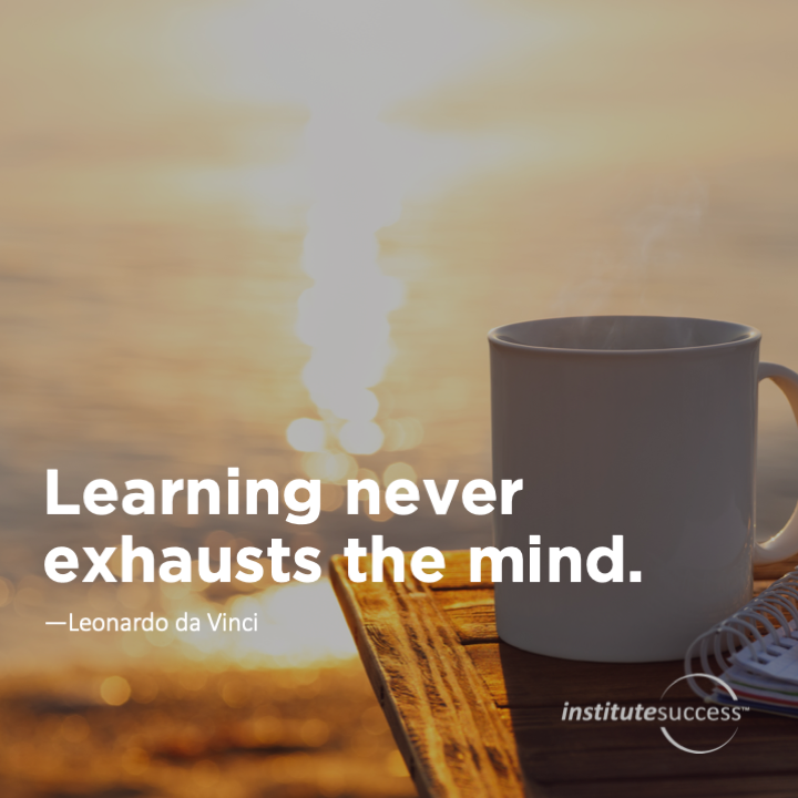 Learning never exhausts the mind.	Leonardo da Vinci
