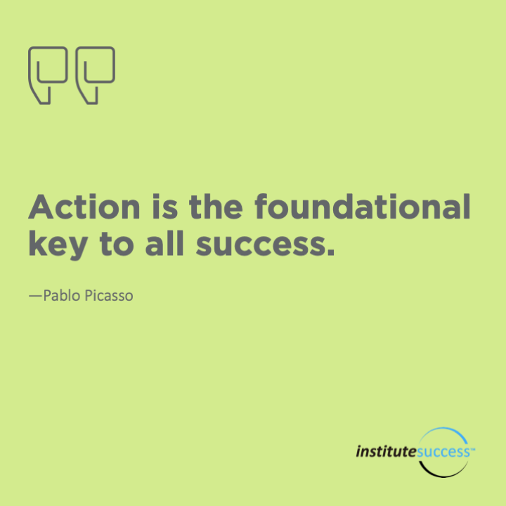 Action is the foundational key to all success.	 Pablo Picasso